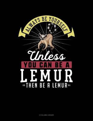 Book cover for Always Be Yourself Unless You Can Be a Lemur Then Be a Lemur