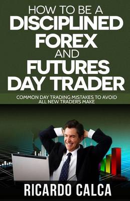 Book cover for How to Be a Disciplined Forex and Futures Day Trader