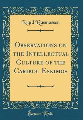 Book cover for Observations on the Intellectual Culture of the Caribou Eskimos (Classic Reprint)