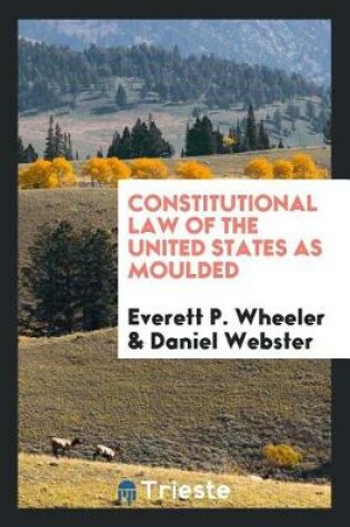 Cover of Constitutional Law of the United States as Moulded