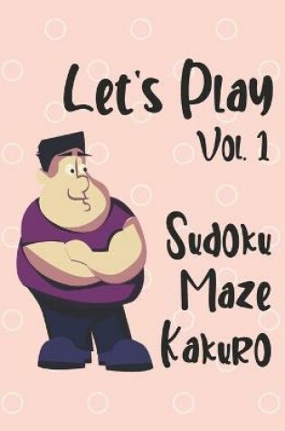 Cover of Let's Play Vol. 1 Sudoku Maze Kakuro