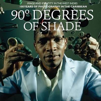 Book cover for 90 Degrees of Shade:Over 100 Years of Photography in the Caribbea