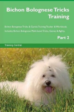 Cover of Bichon Bolognese Tricks Training Bichon Bolognese Tricks & Games Training Tracker & Workbook. Includes