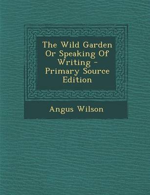 Book cover for The Wild Garden or Speaking of Writing - Primary Source Edition