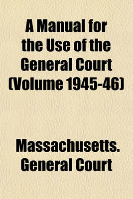 Book cover for A Manual for the Use of the General Court (Volume 1945-46)