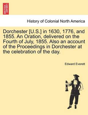 Book cover for Dorchester [U.S.] in 1630, 1776, and 1855. an Oration, Delivered on the Fourth of July, 1855. Also an Account of the Proceedings in Dorchester at the Celebration of the Day.