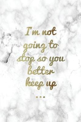 Book cover for I'm Not Going to Stop So You Better Keep Up