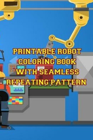 Cover of Printable Robot Coloring Book with Seamless Repeating Pattern