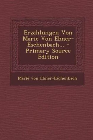 Cover of Erzahlungen Von Marie Von Ebner-Eschenbach... - Primary Source Edition