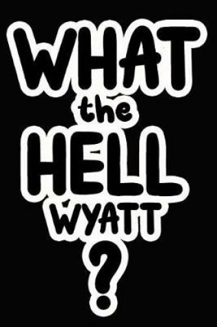 Cover of What the Hell Wyatt?
