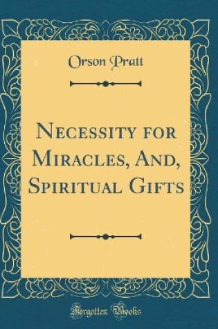 Cover of Necessity for Miracles, And, Spiritual Gifts (Classic Reprint)