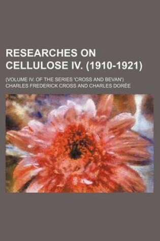 Cover of Researches on Cellulose IV. (1910-1921); (Volume IV. of the Series 'Cross and Bevan')