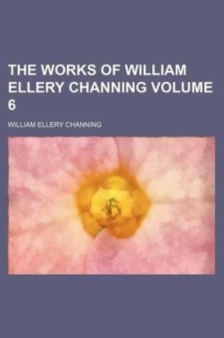 Cover of The Works of William Ellery Channing Volume 6