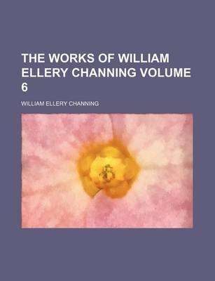 Book cover for The Works of William Ellery Channing Volume 6