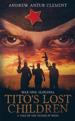 Book cover for Tito's Lost Children. A Tale of the Yugoslav Wars. War One