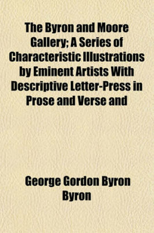 Cover of The Byron and Moore Gallery; A Series of Characteristic Illustrations by Eminent Artists with Descriptive Letter-Press in Prose and Verse and