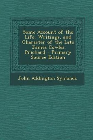 Cover of Some Account of the Life, Writings, and Character of the Late James Cowles Prichard