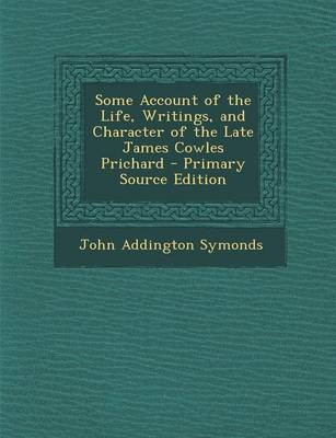 Book cover for Some Account of the Life, Writings, and Character of the Late James Cowles Prichard