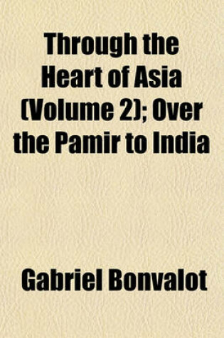 Cover of Through the Heart of Asia (Volume 2); Over the Pamir to India