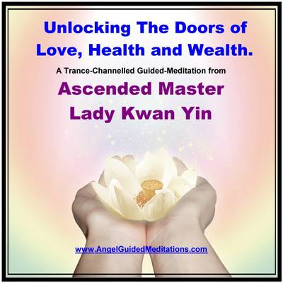 Book cover for Unocking the Doors of Love, Health and Wealth - Guided Meditation - Ascended Master Lady Kwan Yin