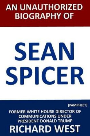 Cover of An Unauthorized Biography of Sean Spicer