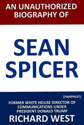 Book cover for An Unauthorized Biography of Sean Spicer