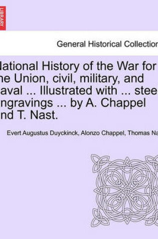 Cover of National History of the War for the Union, Civil, Military, and Naval ... Illustrated with ... Steel Engravings ... by A. Chappel and T. Nast.