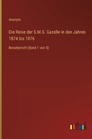 Cover of Die Reise der S.M.S. Gazelle in den Jahren 1874 bis 1876