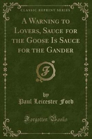 Cover of A Warning to Lovers, Sauce for the Goose Is Sauce for the Gander (Classic Reprint)