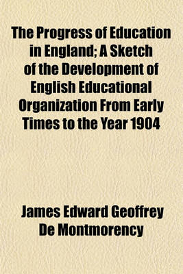 Book cover for The Progress of Education in England; A Sketch of the Development of English Educational Organization from Early Times to the Year 1904