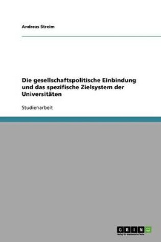 Cover of Die gesellschaftspolitische Einbindung und das spezifische Zielsystem der Universitäten