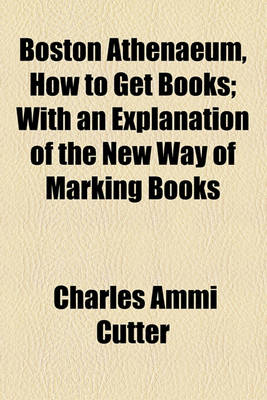 Book cover for Boston Athenaeum, How to Get Books; With an Explanation of the New Way of Marking Books