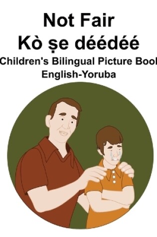 Cover of English-Yoruba Not Fair / Kò &#7779;e déédéé Children's Bilingual Picture Book