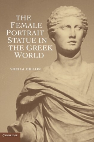 Cover of The Female Portrait Statue in the Greek World