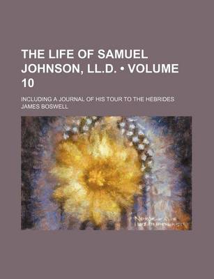 Book cover for The Life of Samuel Johnson, LL.D. (Volume 10); Including a Journal of His Tour to the Hebrides