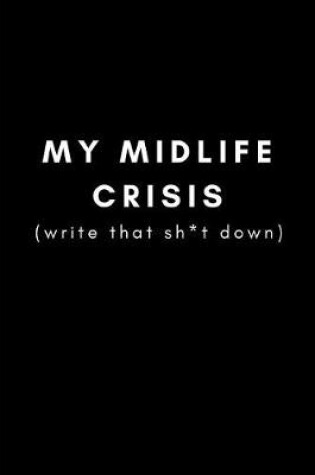 Cover of My Midlife Crisis (Write That Sh*t Down)