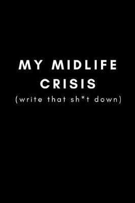 Book cover for My Midlife Crisis (Write That Sh*t Down)