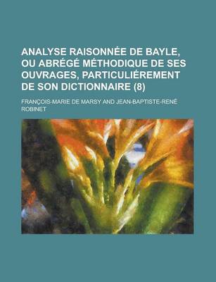 Book cover for Analyse Raisonnee de Bayle, Ou Abrege Methodique de Ses Ouvrages, Particulierement de Son Dictionnaire (8 )