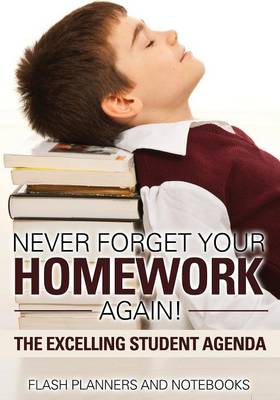 Book cover for Never Forget Your Homework Again! the Excelling Student Agenda