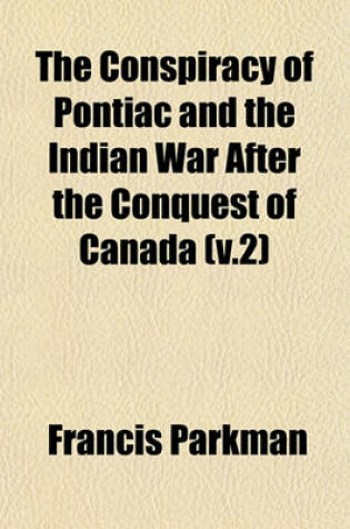 Cover of The Conspiracy of Pontiac and the Indian War After the Conquest of Canada (V.2)