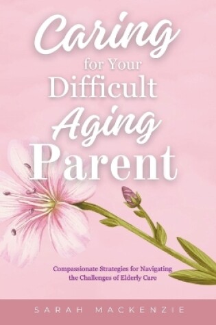 Cover of Caring for Your Difficult Aging Parent