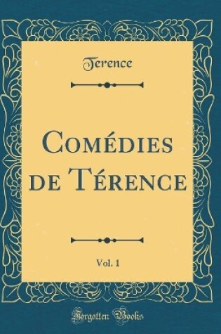 Cover of Comédies de Térence, Vol. 1 (Classic Reprint)