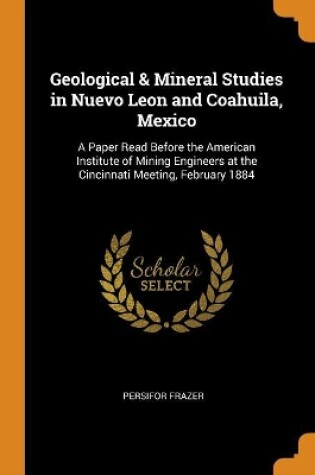 Cover of Geological & Mineral Studies in Nuevo Leon and Coahuila, Mexico