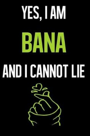 Cover of Yes, I Am BANA And I Cannot Lie