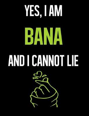 Book cover for Yes, I Am BANA And I Cannot Lie