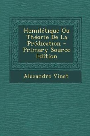 Cover of Homiletique Ou Theorie de La Predication - Primary Source Edition