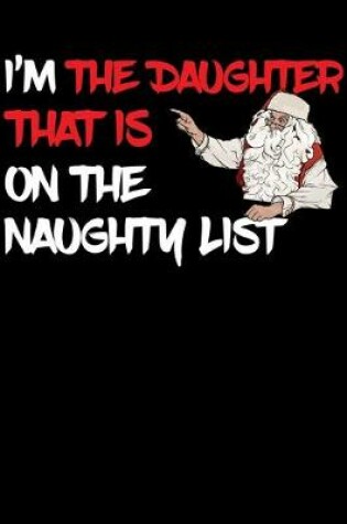 Cover of I'm The Daughter That Is On The Naughty List NoteBook