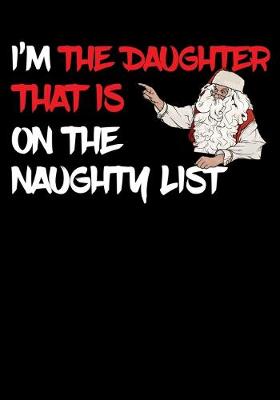 Book cover for I'm The Daughter That Is On The Naughty List NoteBook