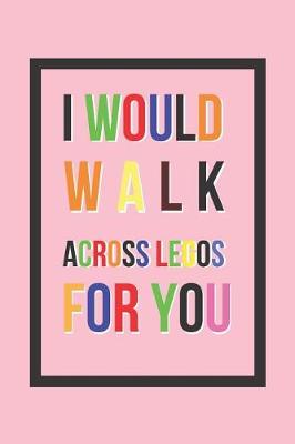 Book cover for I Would Walk Across Legos for You