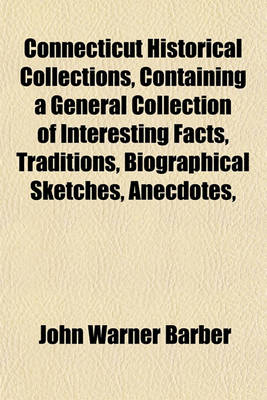 Book cover for Connecticut Historical Collections, Containing a General Collection of Interesting Facts, Traditions, Biographical Sketches, Anecdotes,